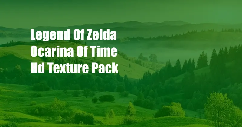 Legend Of Zelda Ocarina Of Time Hd Texture Pack