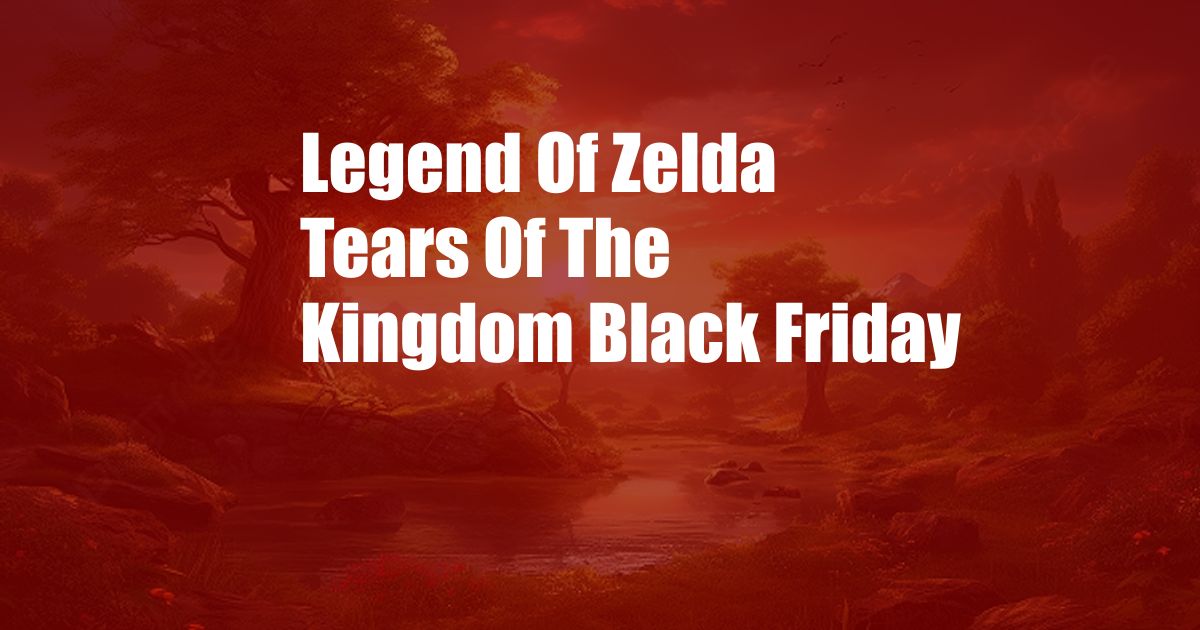 Legend Of Zelda Tears Of The Kingdom Black Friday