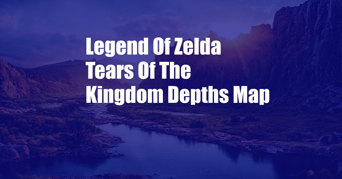 Legend Of Zelda Tears Of The Kingdom Depths Map