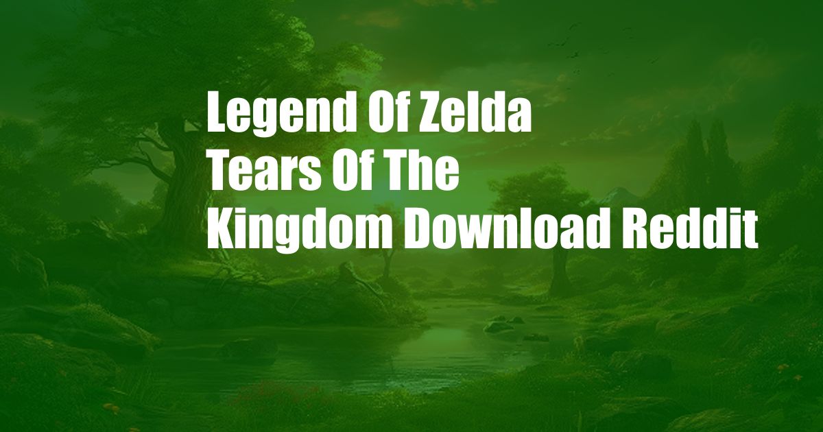 Legend Of Zelda Tears Of The Kingdom Download Reddit