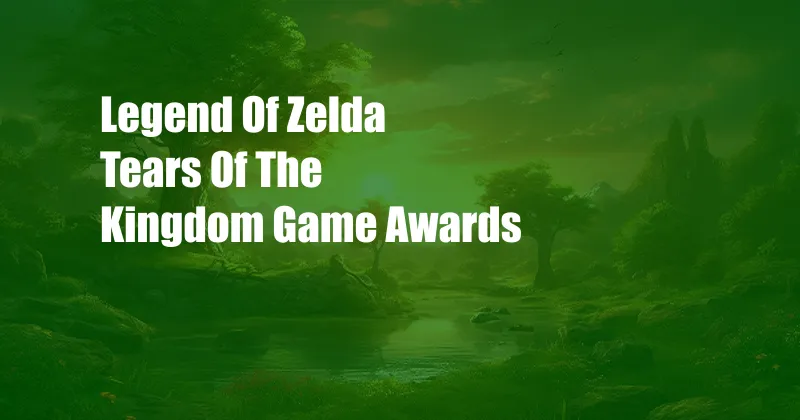 Legend Of Zelda Tears Of The Kingdom Game Awards