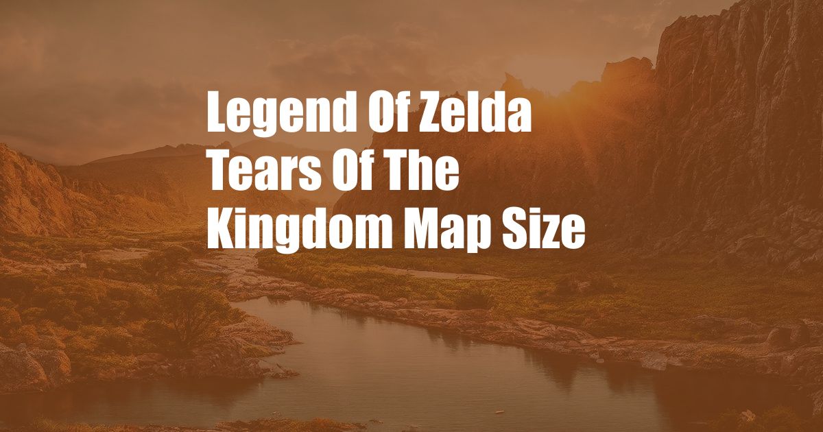 Legend Of Zelda Tears Of The Kingdom Map Size