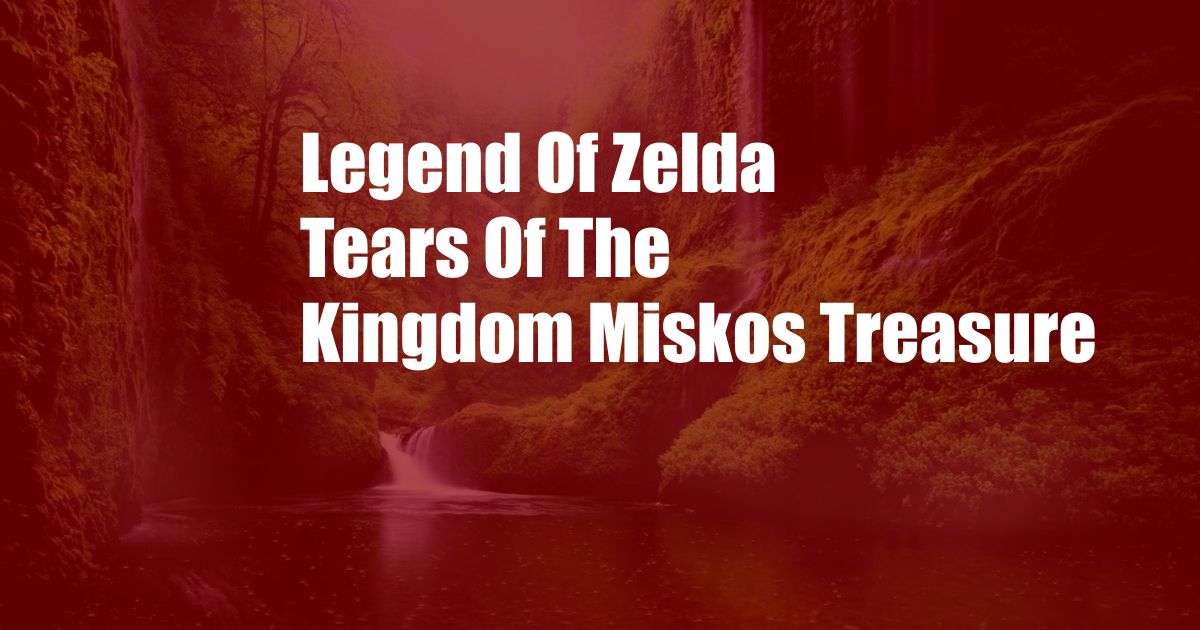 Legend Of Zelda Tears Of The Kingdom Miskos Treasure