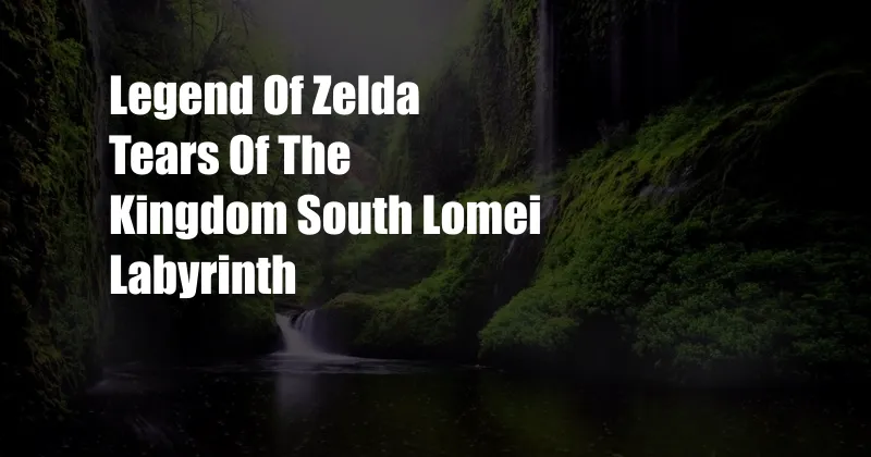 Legend Of Zelda Tears Of The Kingdom South Lomei Labyrinth