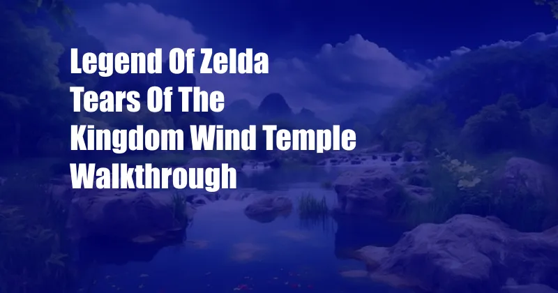 Legend Of Zelda Tears Of The Kingdom Wind Temple Walkthrough