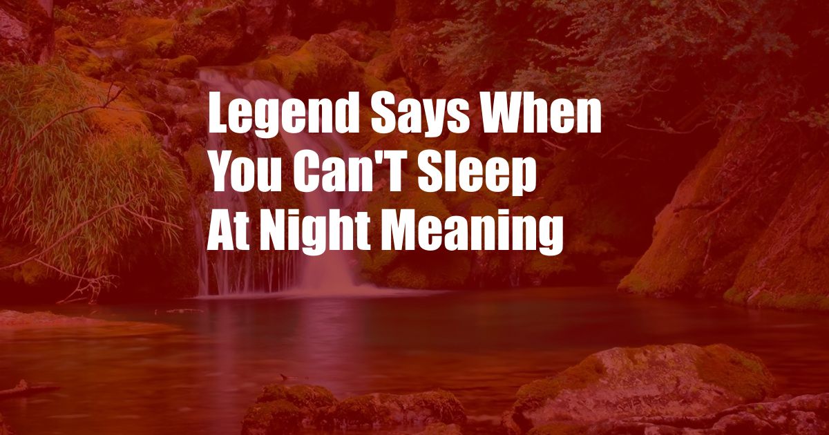 Legend Says When You Can'T Sleep At Night Meaning