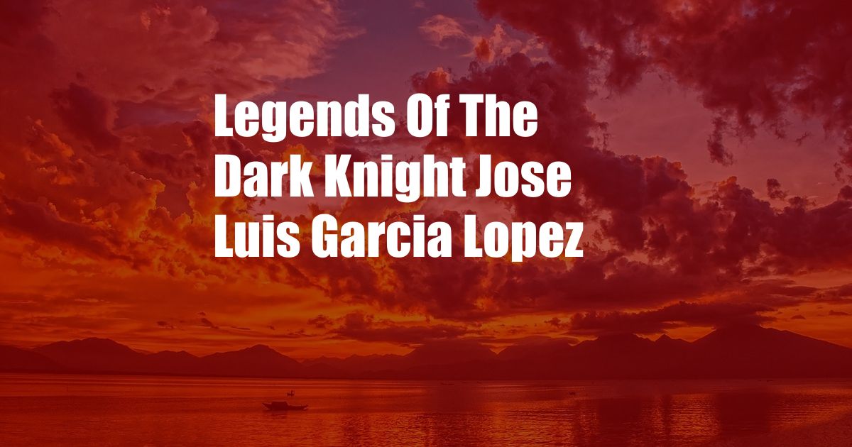 Legends Of The Dark Knight Jose Luis Garcia Lopez