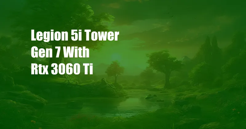 Legion 5i Tower Gen 7 With Rtx 3060 Ti