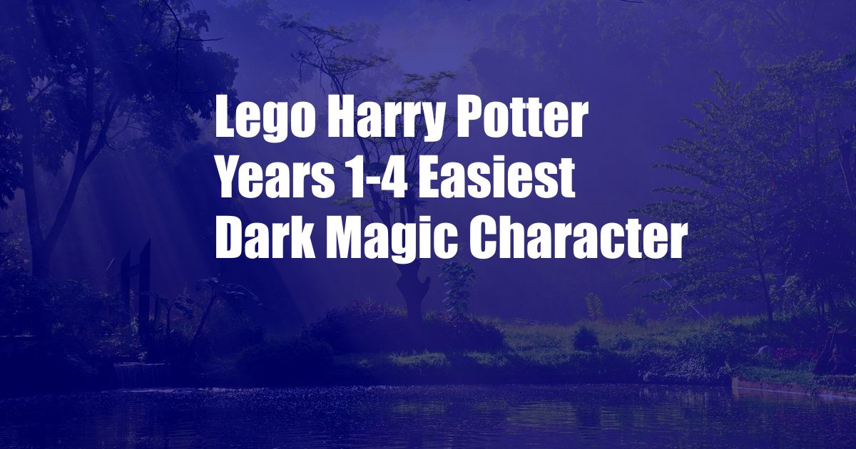 Lego Harry Potter Years 1-4 Easiest Dark Magic Character