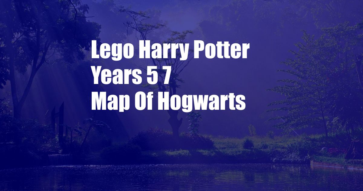 Lego Harry Potter Years 5 7 Map Of Hogwarts