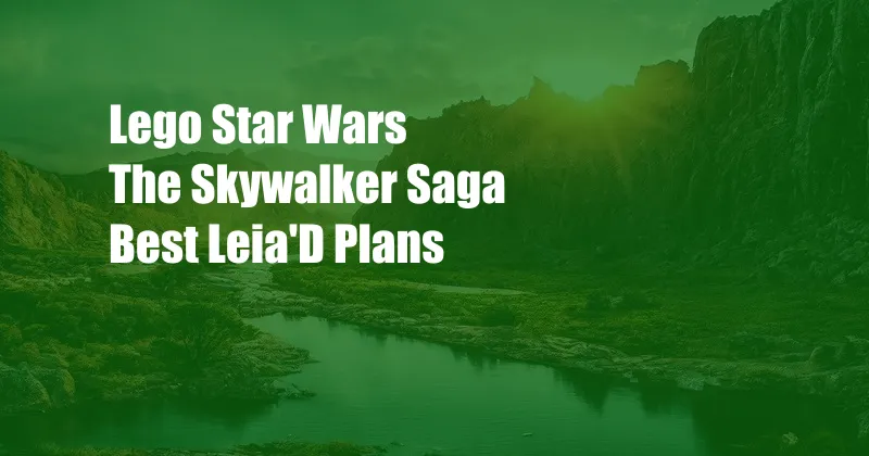 Lego Star Wars The Skywalker Saga Best Leia'D Plans