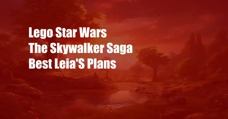 Lego Star Wars The Skywalker Saga Best Leia'S Plans