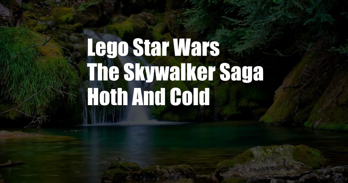 Lego Star Wars The Skywalker Saga Hoth And Cold