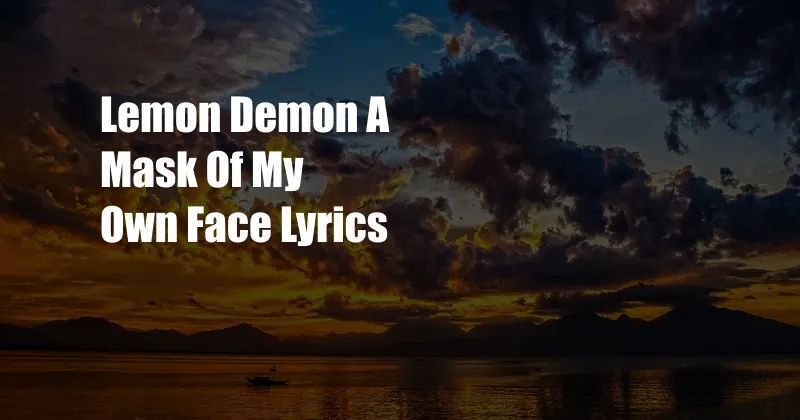 Lemon Demon A Mask Of My Own Face Lyrics