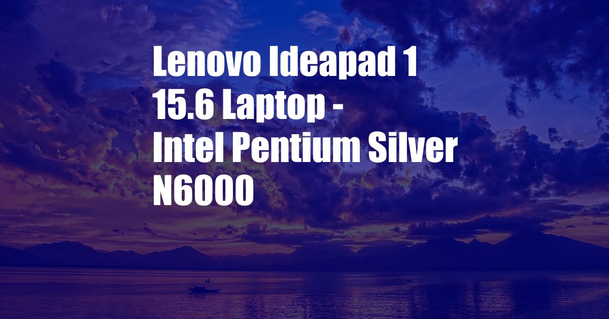 Lenovo Ideapad 1 15.6 Laptop - Intel Pentium Silver N6000