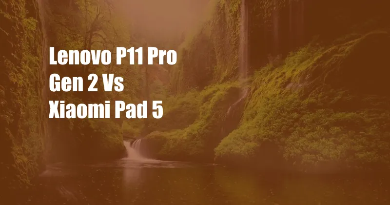 Lenovo P11 Pro Gen 2 Vs Xiaomi Pad 5