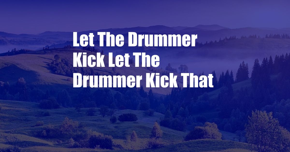 Let The Drummer Kick Let The Drummer Kick That