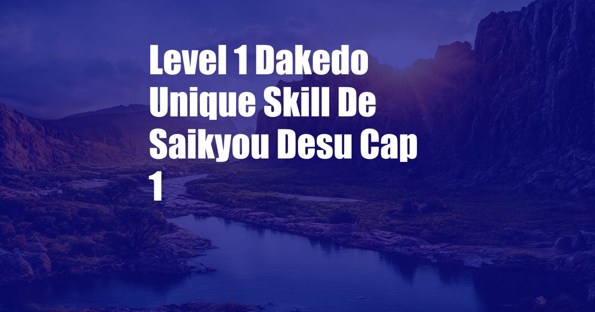 Level 1 Dakedo Unique Skill De Saikyou Desu Cap 1
