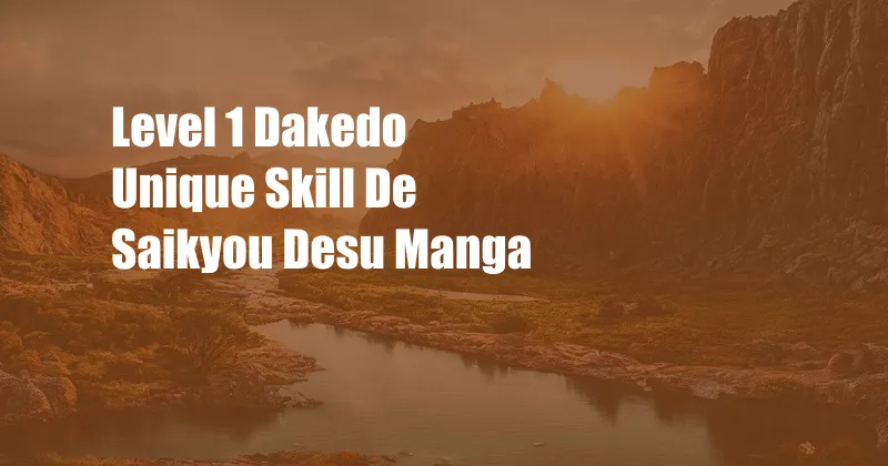Level 1 Dakedo Unique Skill De Saikyou Desu Manga