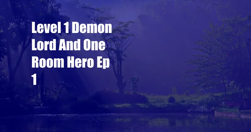 Level 1 Demon Lord And One Room Hero Ep 1