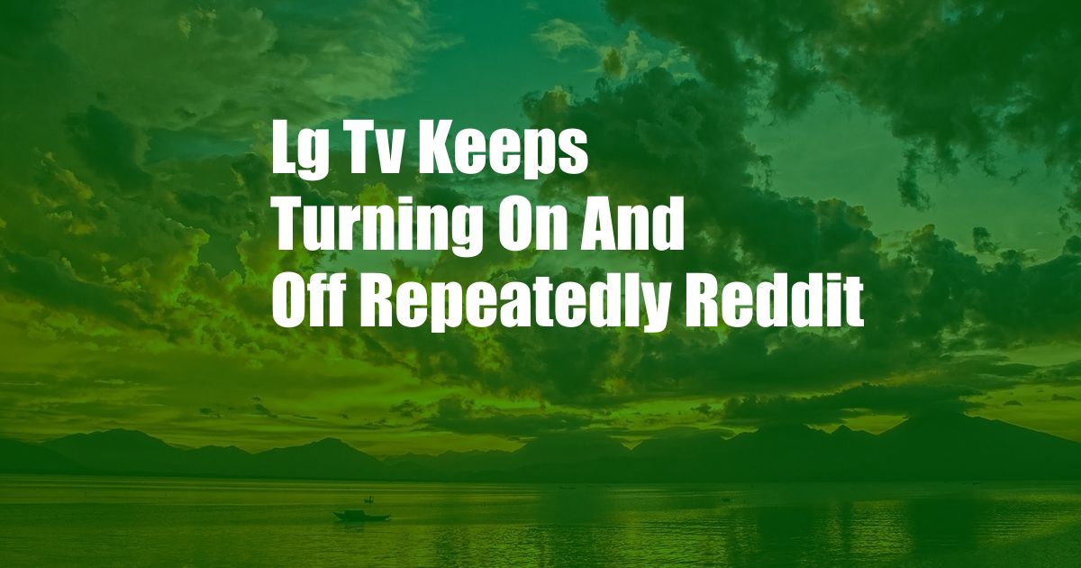 Lg Tv Keeps Turning On And Off Repeatedly Reddit