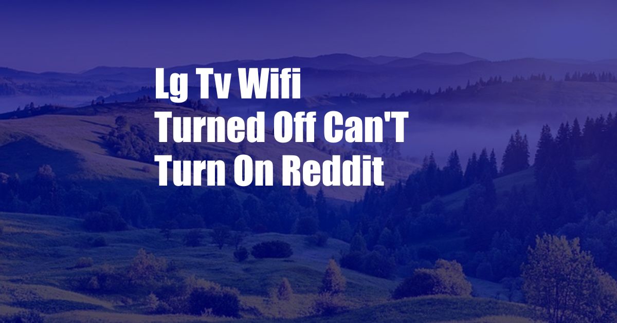 Lg Tv Wifi Turned Off Can'T Turn On Reddit