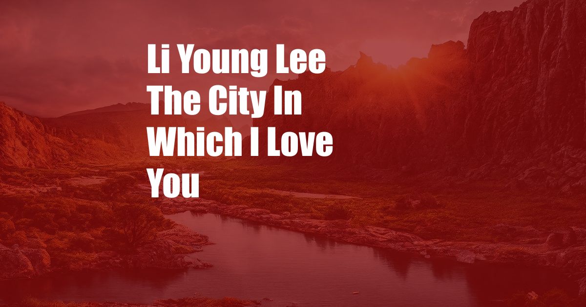 Li Young Lee The City In Which I Love You