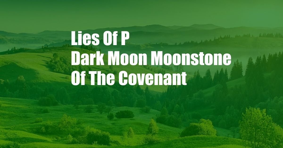 Lies Of P Dark Moon Moonstone Of The Covenant