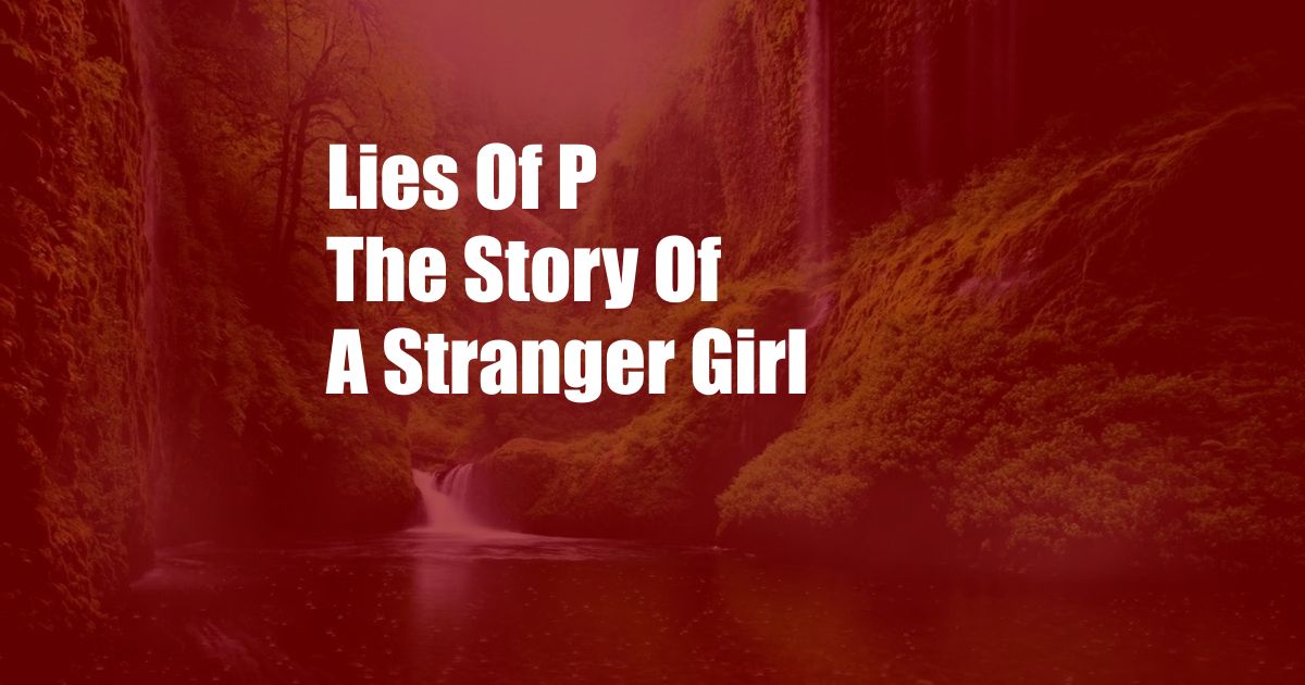 Lies Of P The Story Of A Stranger Girl