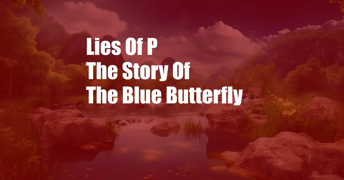 Lies Of P The Story Of The Blue Butterfly