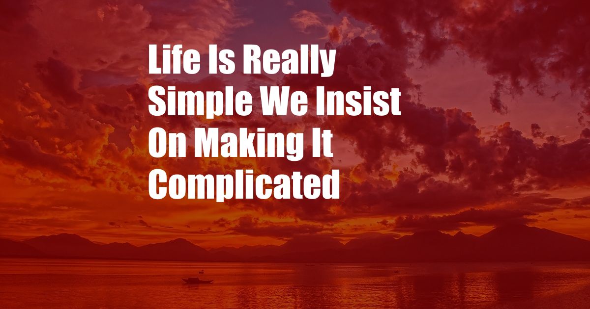 Life Is Really Simple We Insist On Making It Complicated