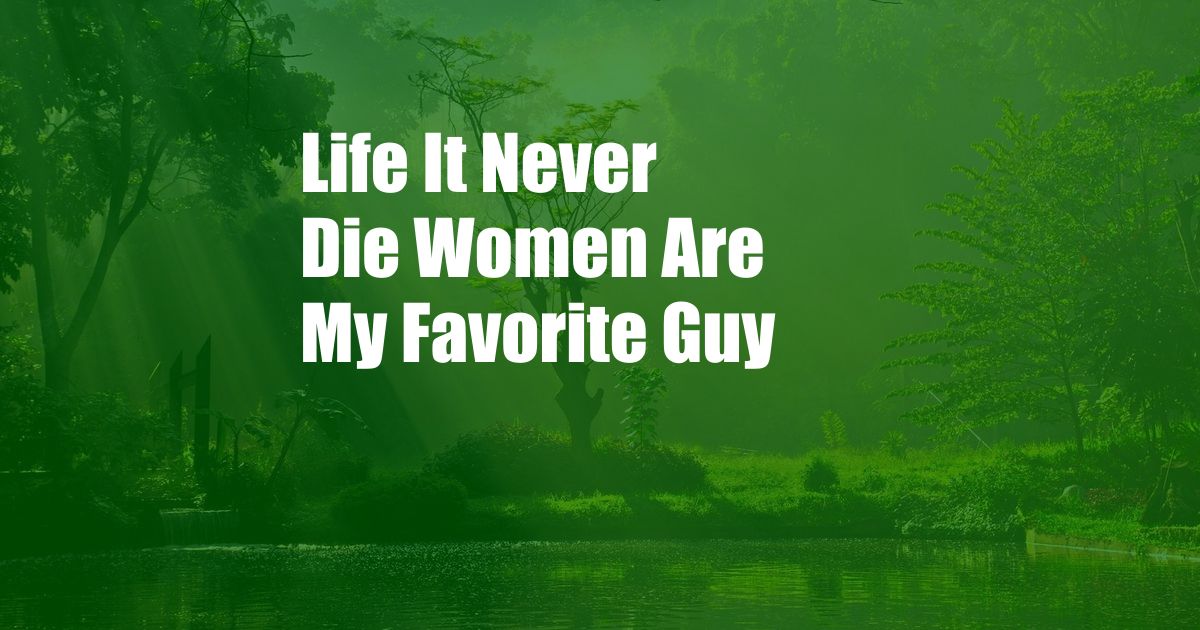Life It Never Die Women Are My Favorite Guy