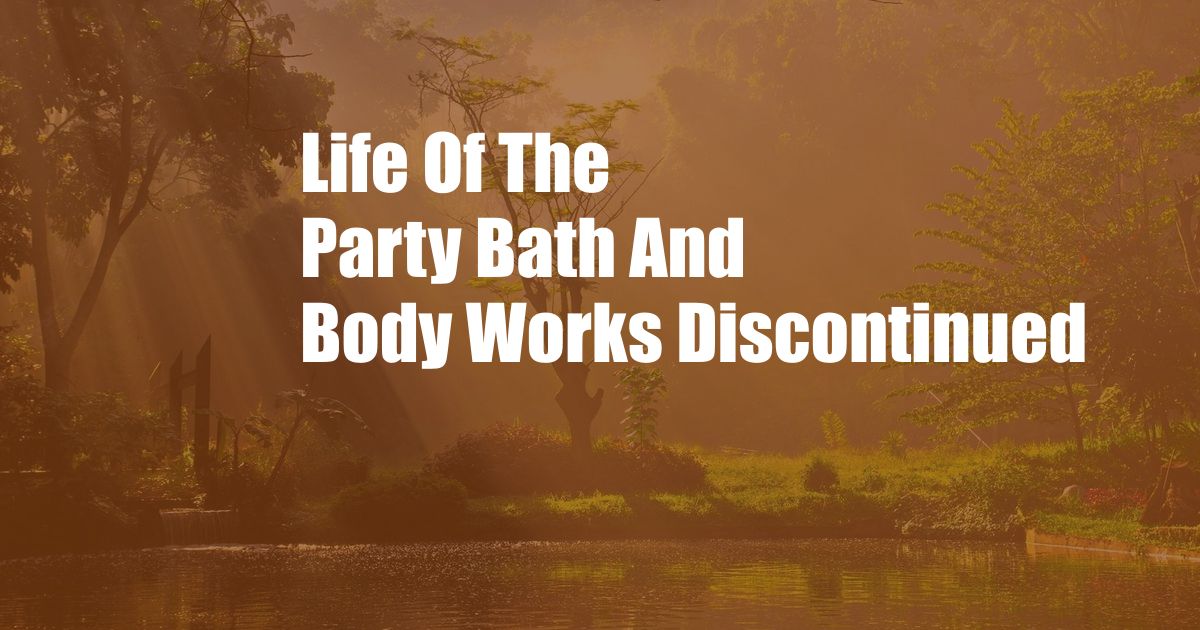 Life Of The Party Bath And Body Works Discontinued