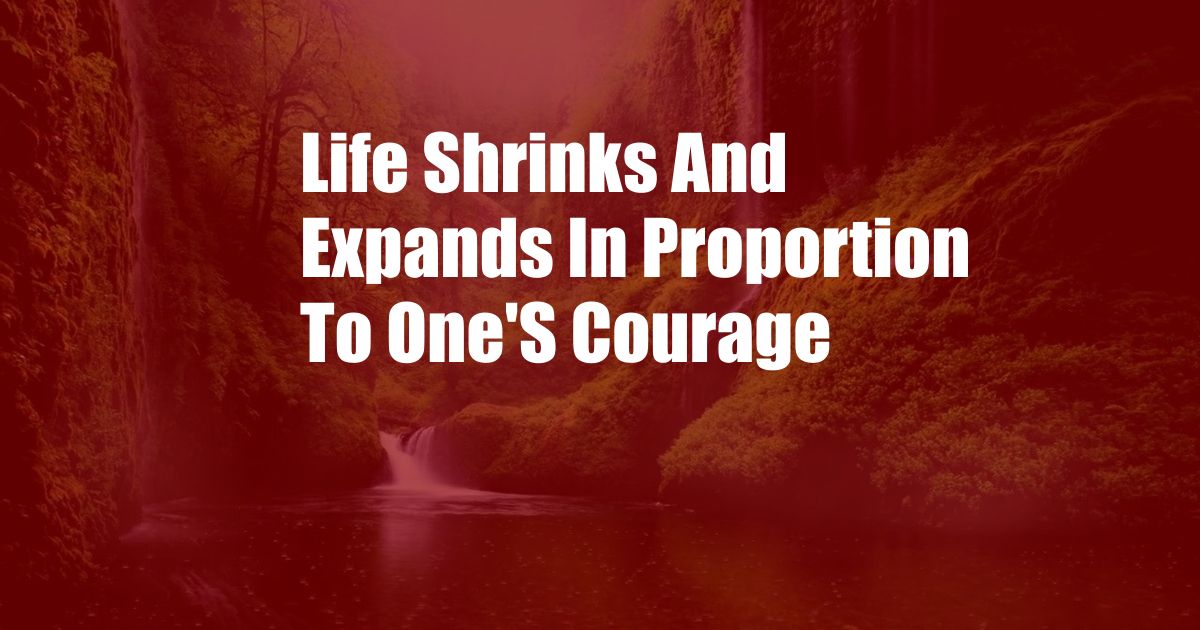 Life Shrinks And Expands In Proportion To One'S Courage