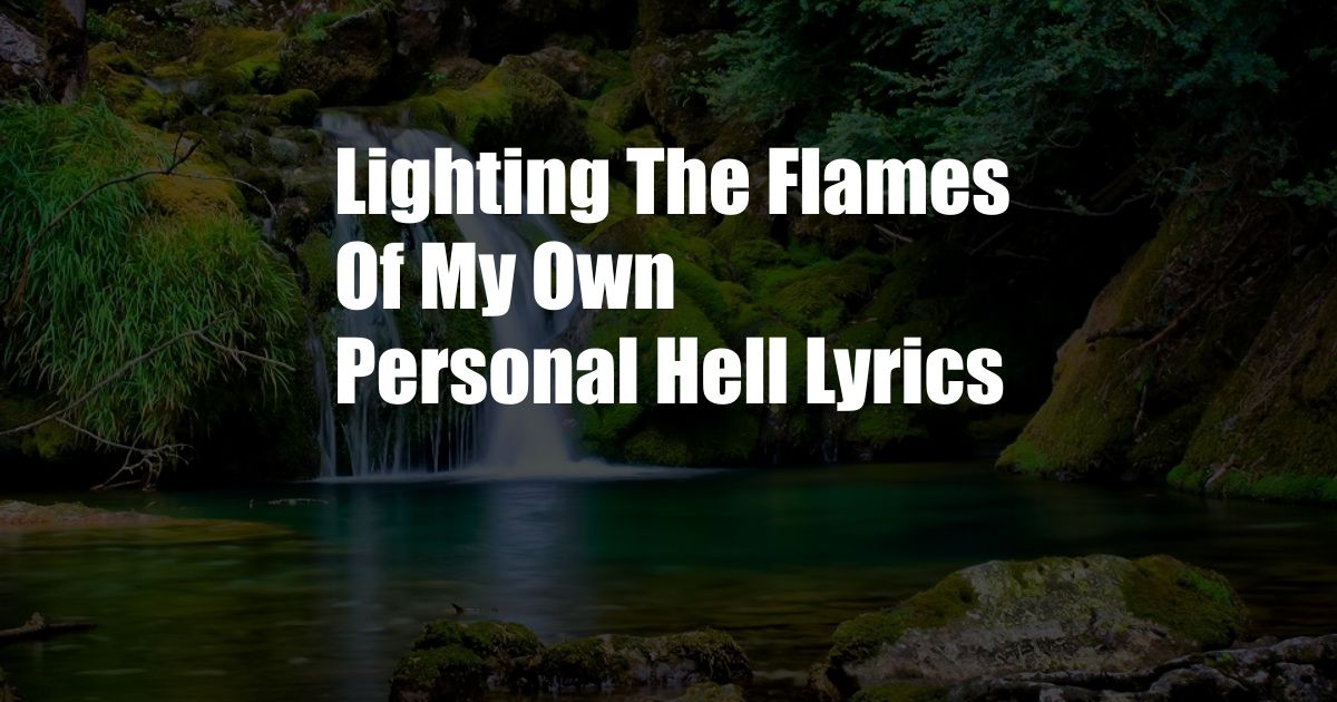 Lighting The Flames Of My Own Personal Hell Lyrics