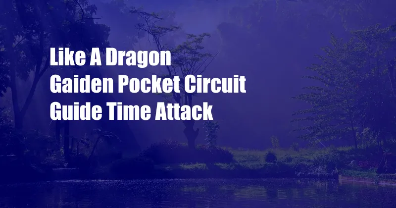 Like A Dragon Gaiden Pocket Circuit Guide Time Attack