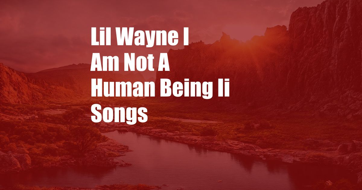 Lil Wayne I Am Not A Human Being Ii Songs