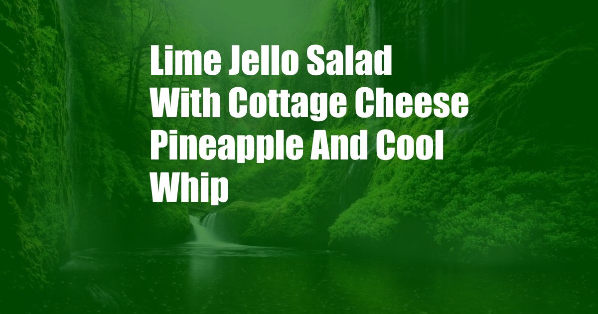 Lime Jello Salad With Cottage Cheese Pineapple And Cool Whip