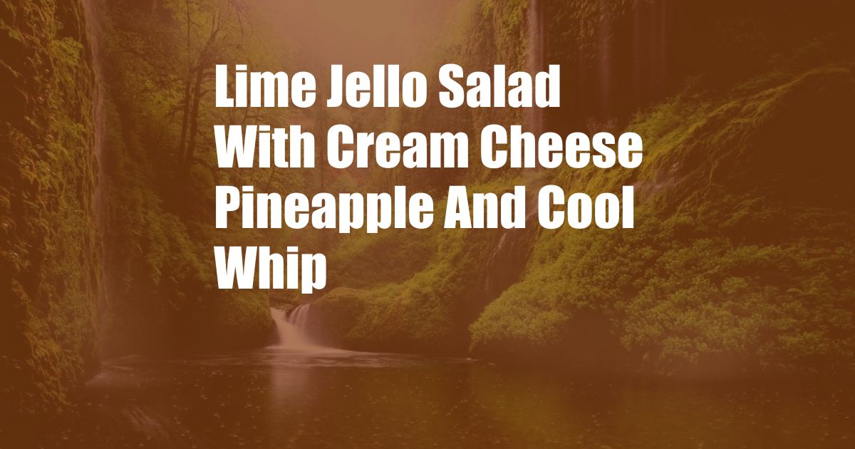 Lime Jello Salad With Cream Cheese Pineapple And Cool Whip