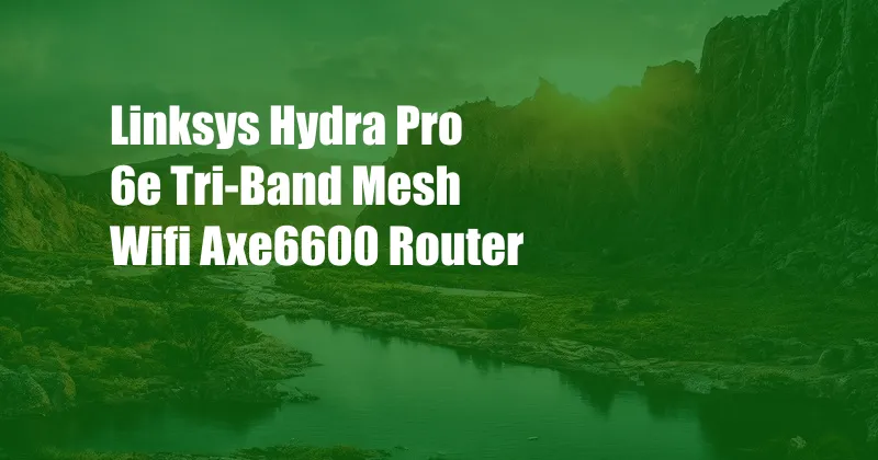 Linksys Hydra Pro 6e Tri-Band Mesh Wifi Axe6600 Router