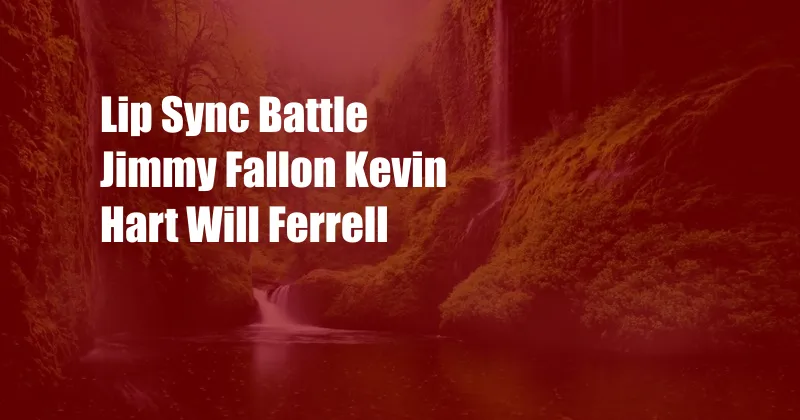 Lip Sync Battle Jimmy Fallon Kevin Hart Will Ferrell