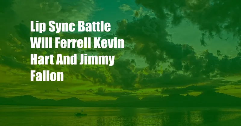 Lip Sync Battle Will Ferrell Kevin Hart And Jimmy Fallon