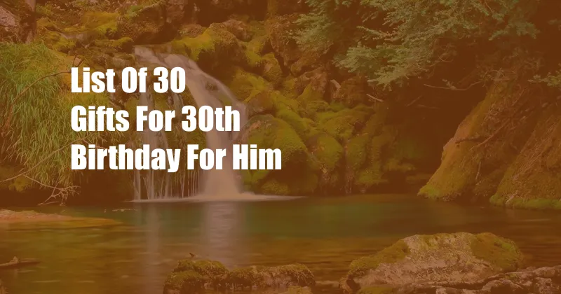 List Of 30 Gifts For 30th Birthday For Him