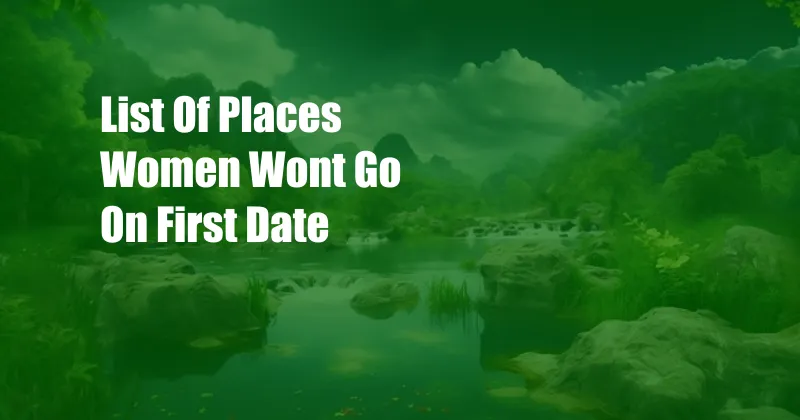 List Of Places Women Wont Go On First Date