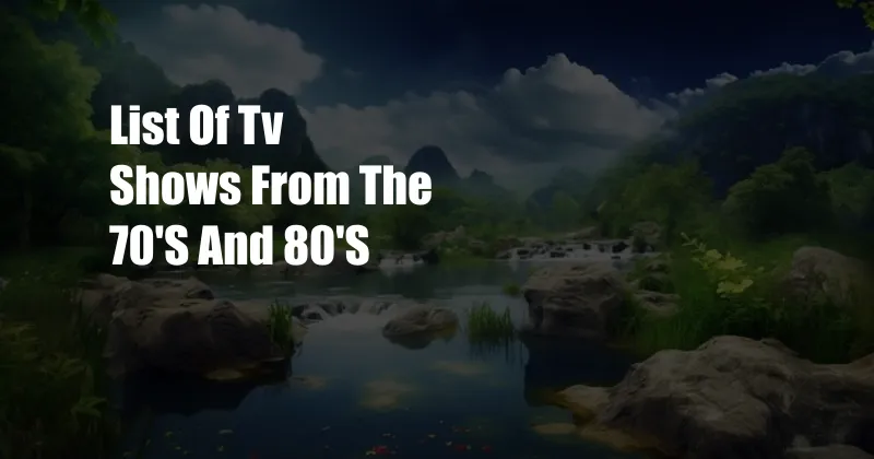 List Of Tv Shows From The 70'S And 80'S