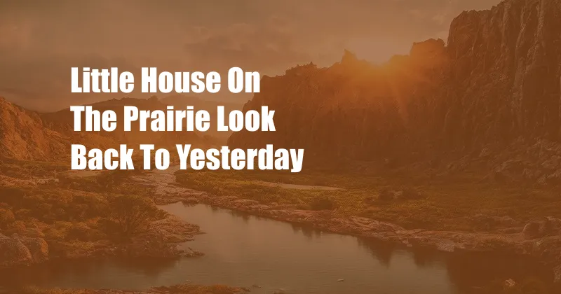 Little House On The Prairie Look Back To Yesterday