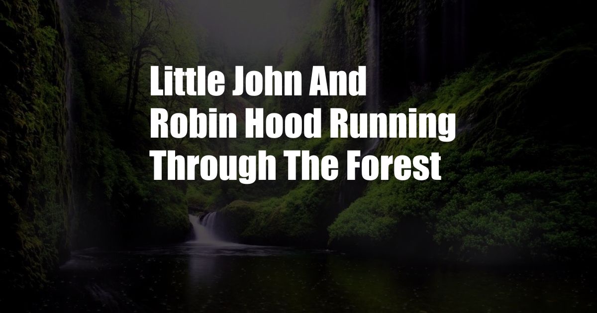 Little John And Robin Hood Running Through The Forest