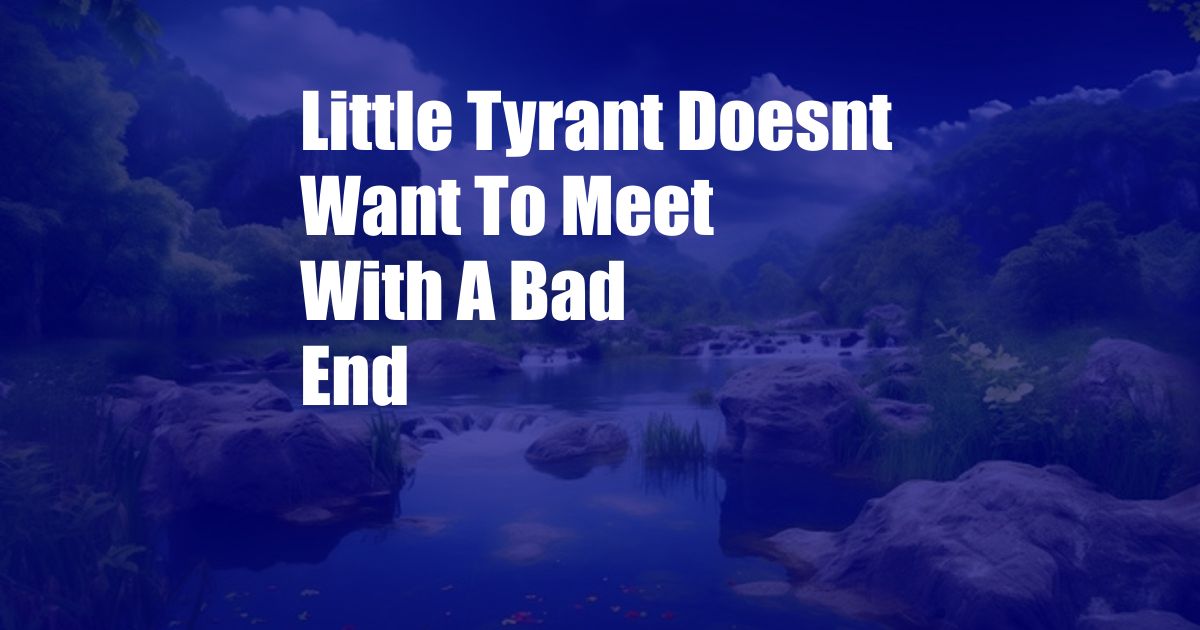 Little Tyrant Doesnt Want To Meet With A Bad End