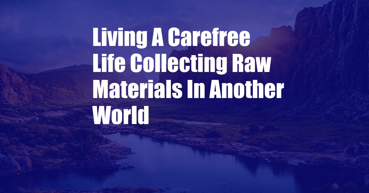 Living A Carefree Life Collecting Raw Materials In Another World