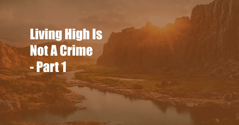 Living High Is Not A Crime - Part 1